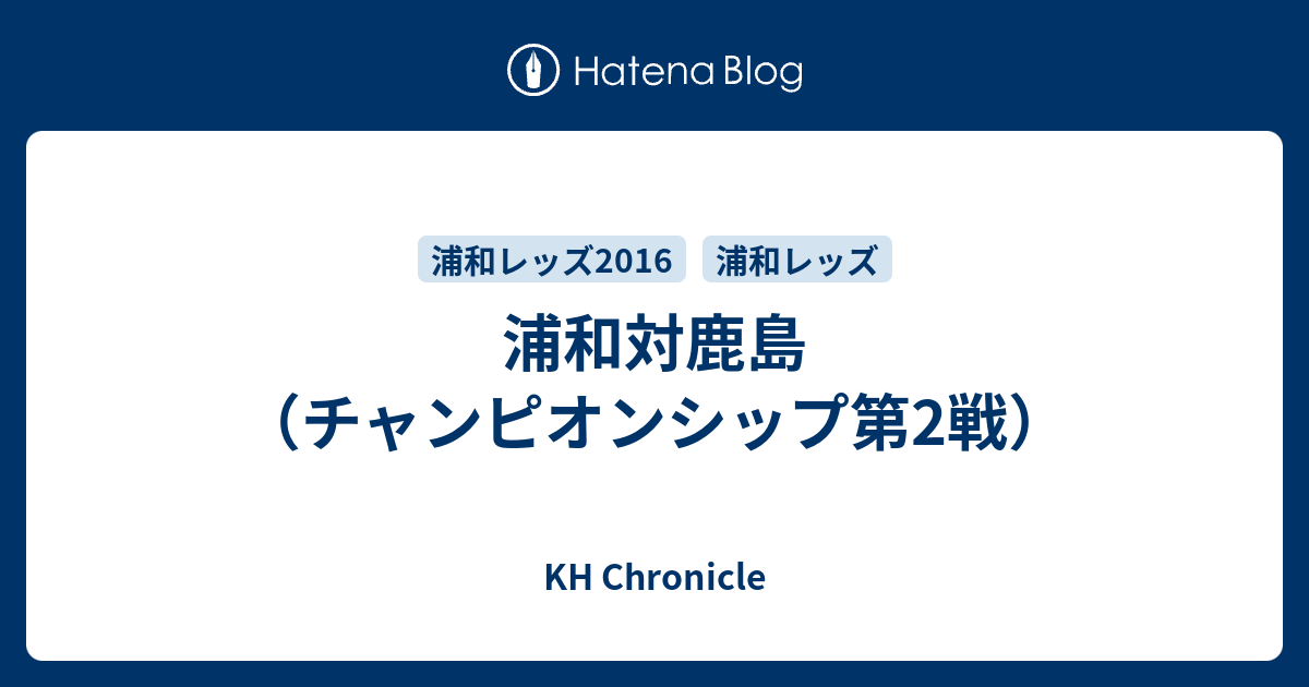 浦和対鹿島 チャンピオンシップ第2戦 Kh Chronicle