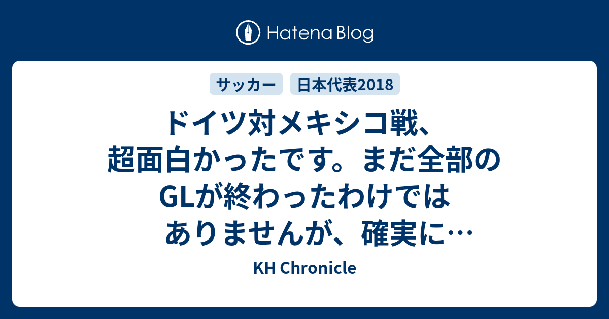 ドイツ対メキシコ戦 超面白かったです まだ全部のglが終わったわけではありませんが 確実にベストマッチの候補に上がりそうな内容でした Worldcup Kh Chronicle