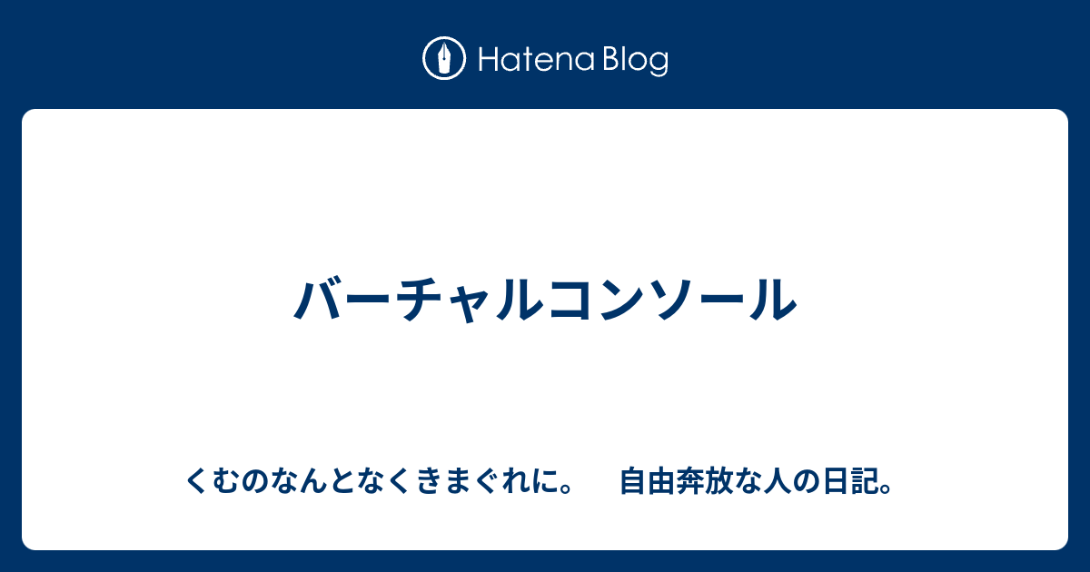 バーチャルコンソール くむのなんとなくきまぐれに 自由奔放な人の日記