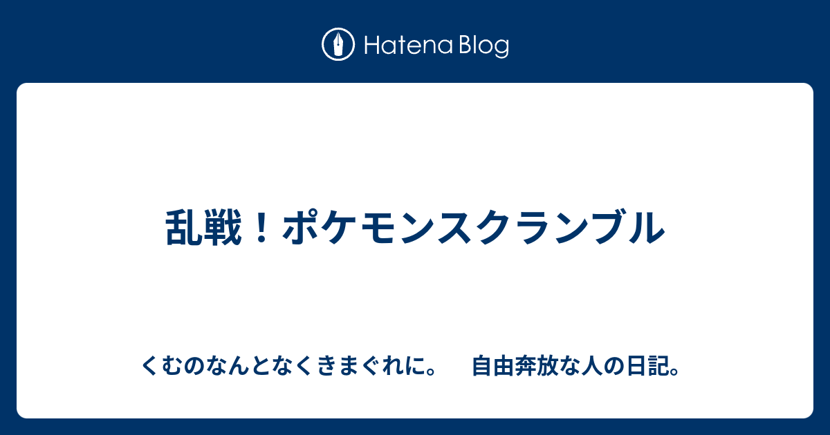乱戦 ポケモンスクランブル くむのなんとなくきまぐれに 自由奔放な人の日記