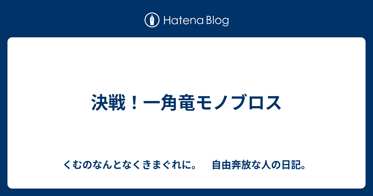 決戦 一角竜モノブロス くむのなんとなくきまぐれに 自由奔放な人の日記