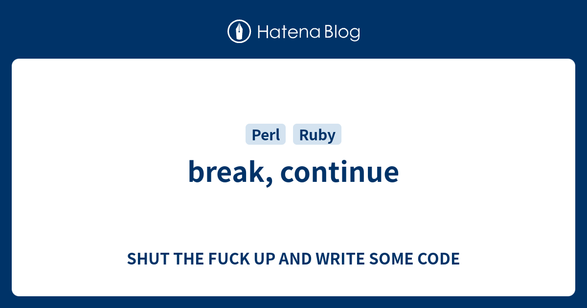 break, continue - SHUT THE FUCK UP AND WRITE SOME CODE