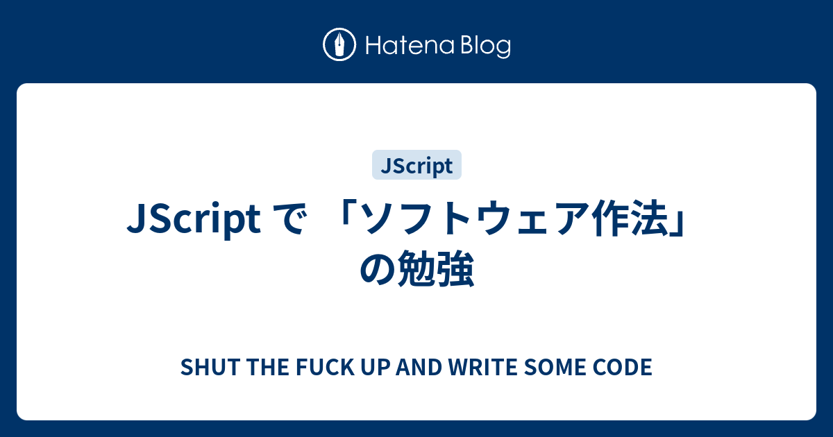 JScript で 「ソフトウェア作法」の勉強 - SHUT THE FUCK UP AND WRITE