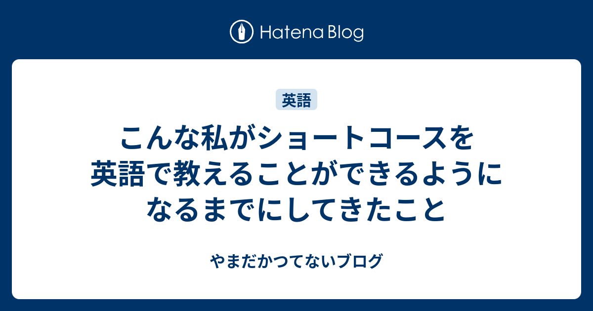 こんな私がショートコースを英語で教えることができるようになるまでにしてきたこと やまだかつてないブログ