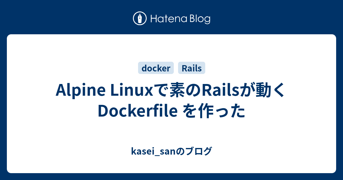 Alpine Linuxで素のRailsが動くDockerfile を作った kasei_sanのブログ