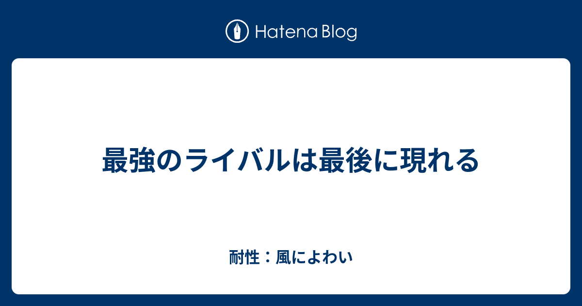 最強のライバルは最後に現れる 耐性 イオによわい