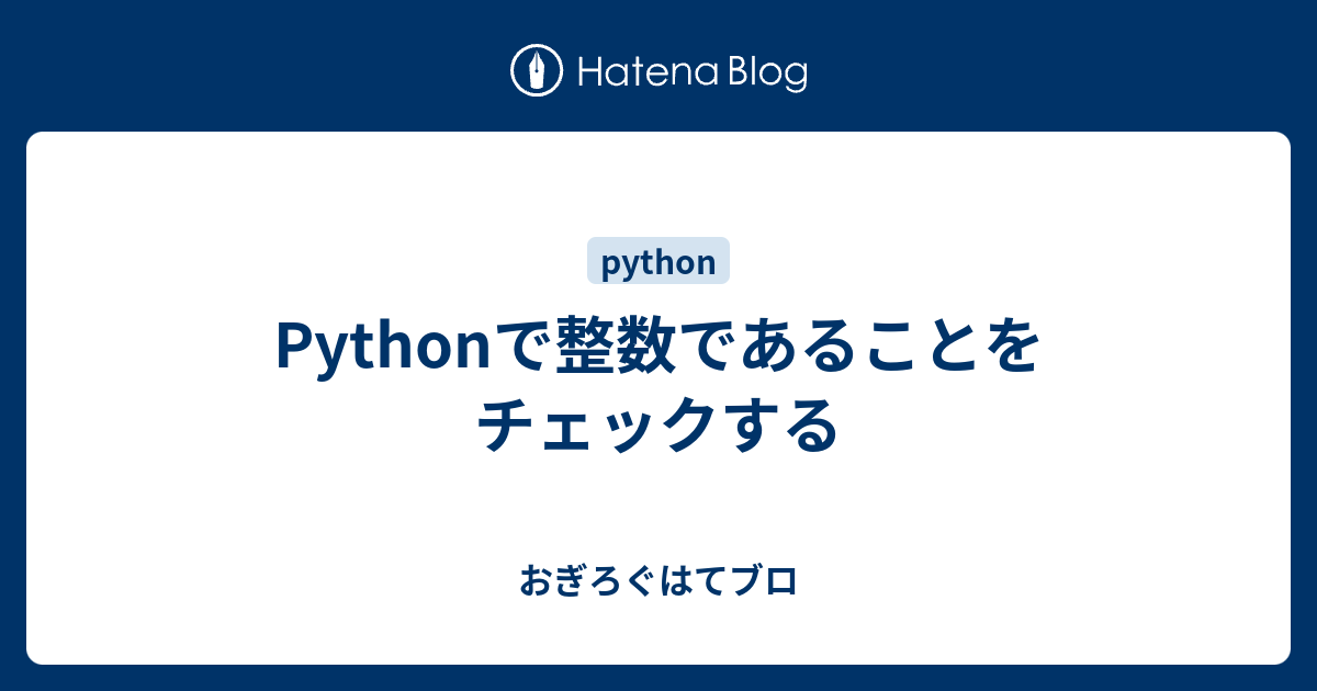 Pythonで整数であることをチェックする おぎろぐはてブロ