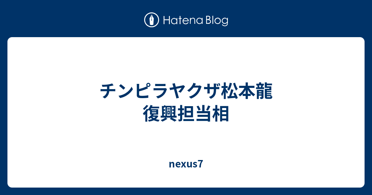 チンピラヤクザ松本龍 復興担当相 Nexus7