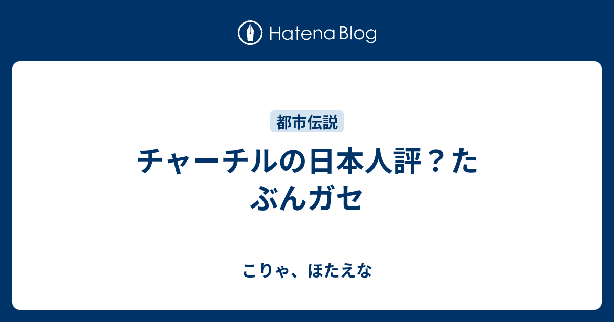 チャーチルの日本人評 たぶんガセ こりゃ ほたえな