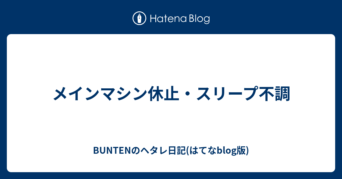 メインマシン休止 スリープ不調 Buntenのヘタレ日記 はてなblog版