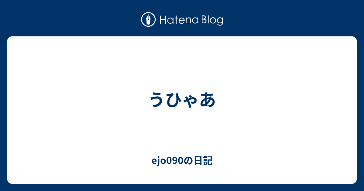 うひゃあ Ejo090の日記