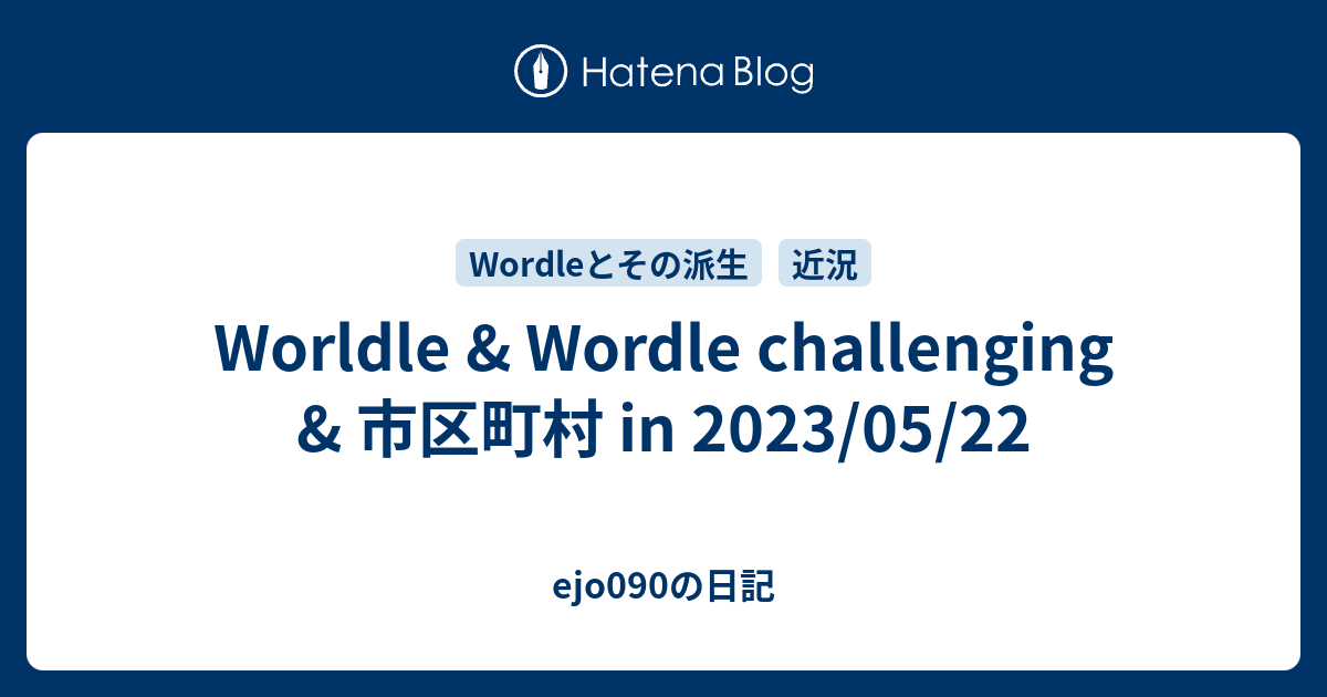 Worldle & Wordle challenging & 市区町村 in 2023/05/22 - ejo090の日記