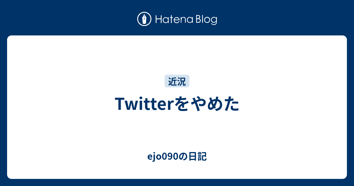 Twitterをやめた Ejo090の日記