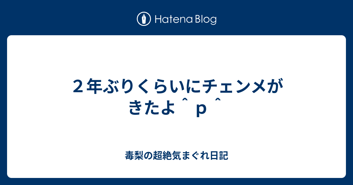 ２年ぶりくらいにチェンメがきたよ ｐ 毒梨の超絶気まぐれ日記