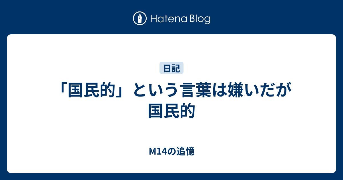 国民的 という言葉は嫌いだが国民的 M14の追憶