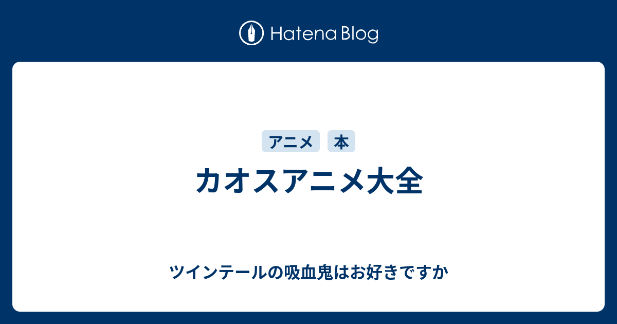 カオスアニメ大全 ツインテールの吸血鬼はお好きですか