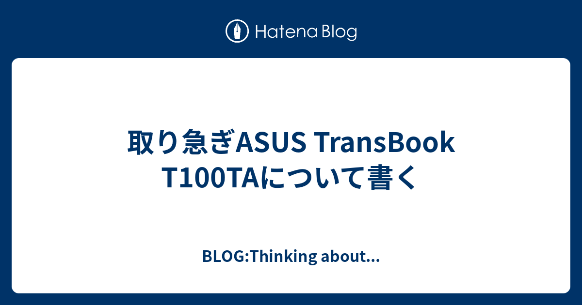 取り急ぎasus Transbook T100taについて書く Blog Thinking About