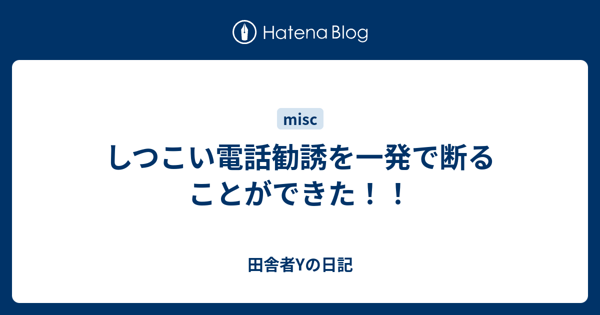 しつこい電話勧誘を一発で断ることができた 田舎者yの日記