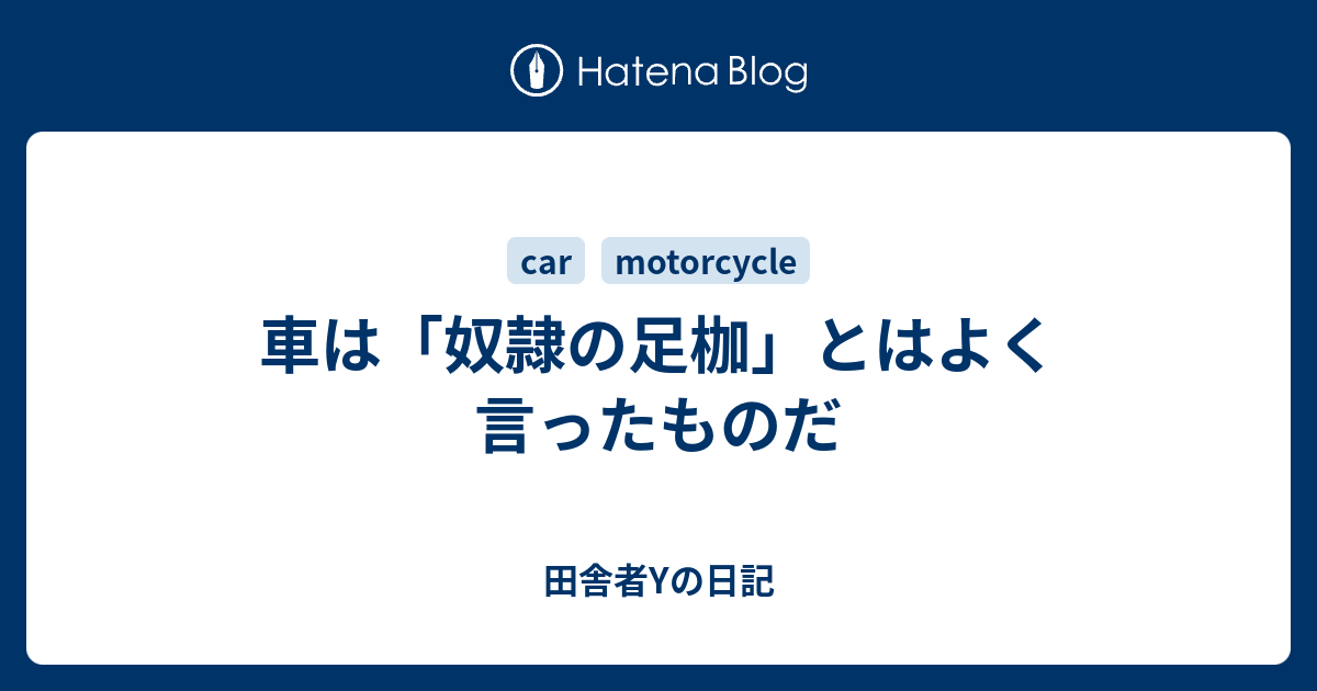 車は 奴隷の足枷 とはよく言ったものだ 田舎者yの日記