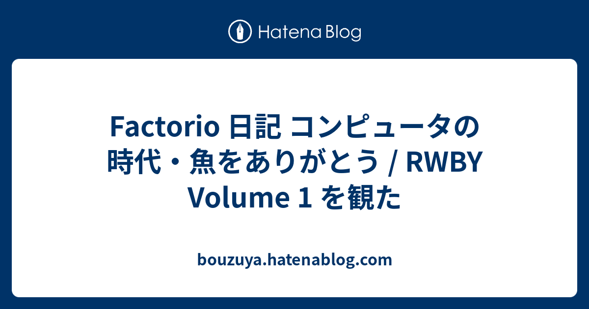 Factorio 日記 コンピュータの時代 魚をありがとう Rwby Volume 1 を観た Bouzuya Hatenablog Com