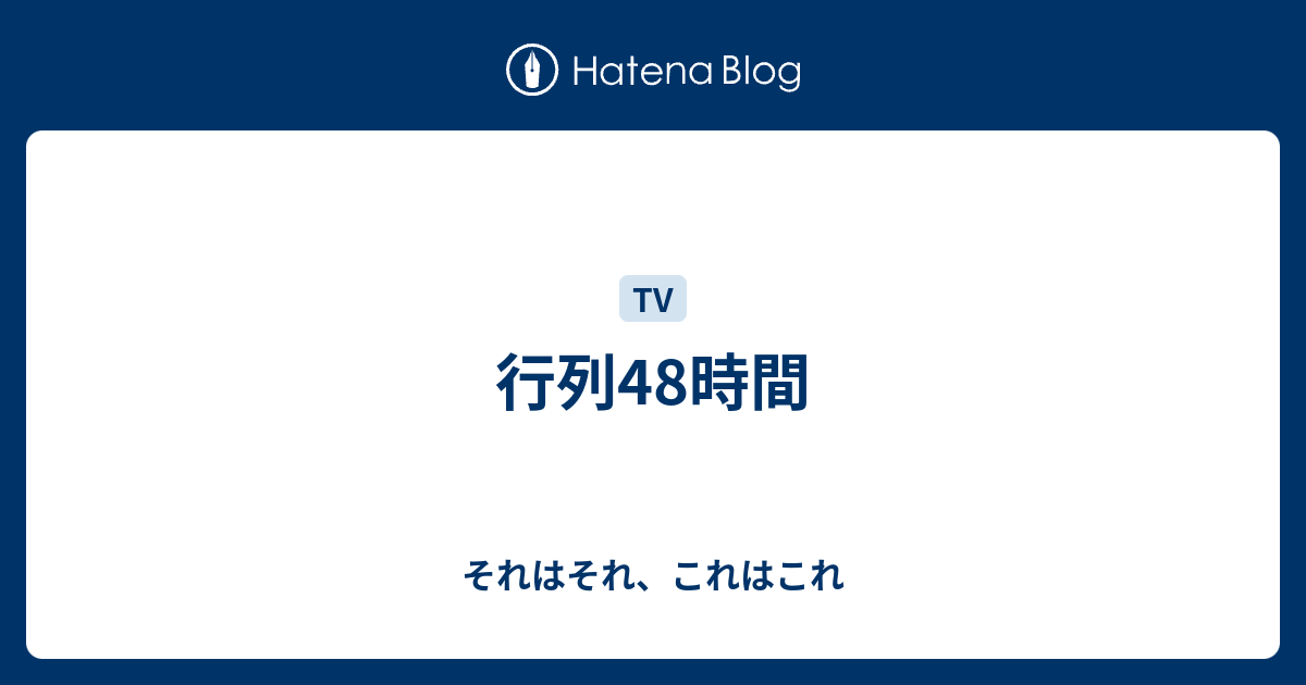 行列48時間 それはそれ これはこれ