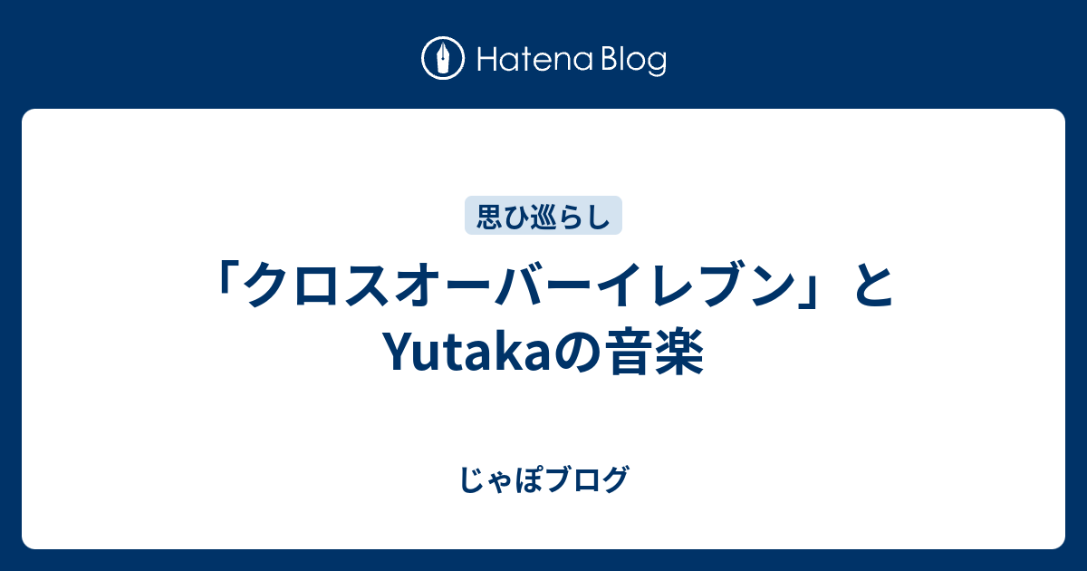 クロスオーバーイレブン」とYutakaの音楽 - じゃぽブログ