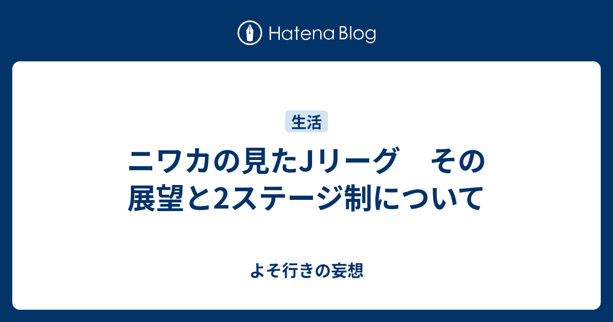 ニワカの見たjリーグ その展望と2ステージ制について よそ行きの妄想