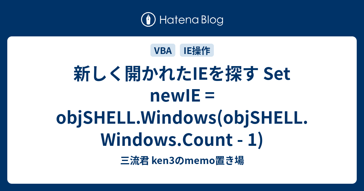 新しく開かれたIEを探す Set newIE = objSHELL.Windows(objSHELL.Windows.Count - 1 ...