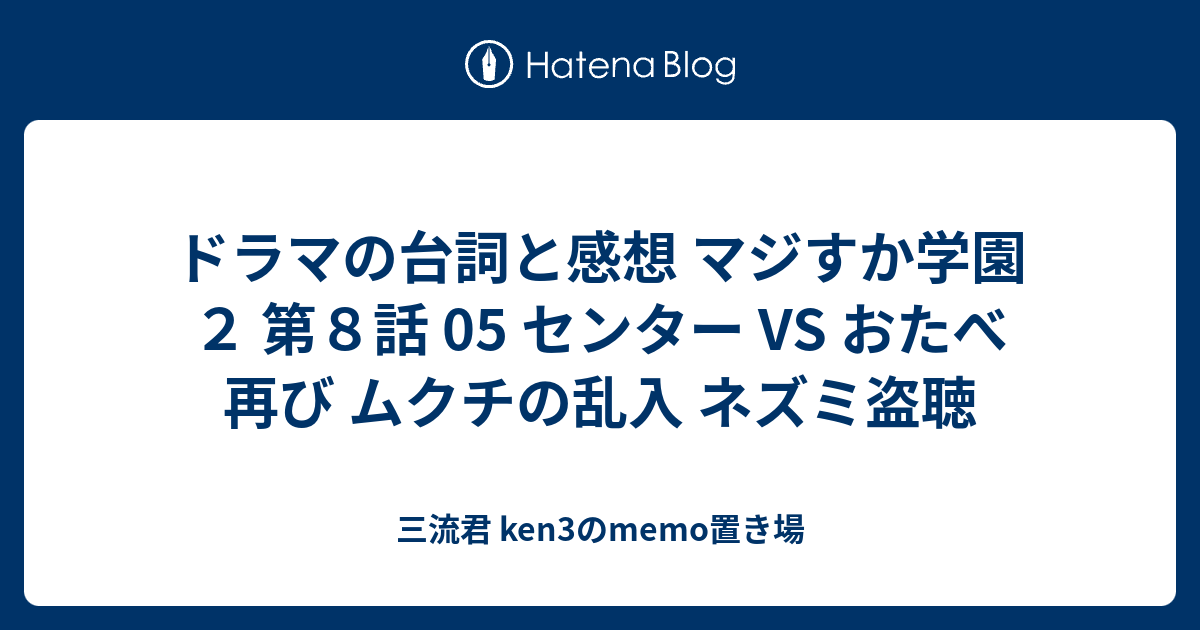 ドラマの台詞と感想 マジすか学園２ 第８話 05 センター Vs おたべ 再び ムクチの乱入 ネズミ盗聴 三流君 Ken3のmemo置き場