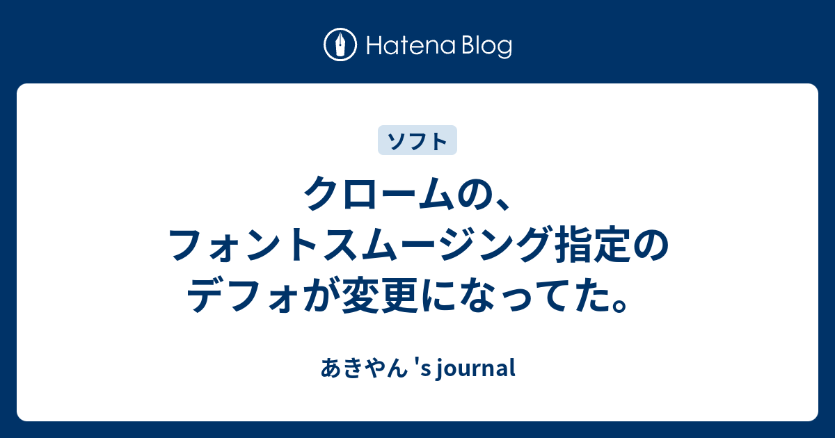 クロームの フォントスムージング指定のデフォが変更になってた あきやん S Journal