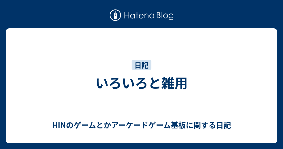 いろいろと雑用 Hinのゲームとかアーケードゲーム基板に関する日記