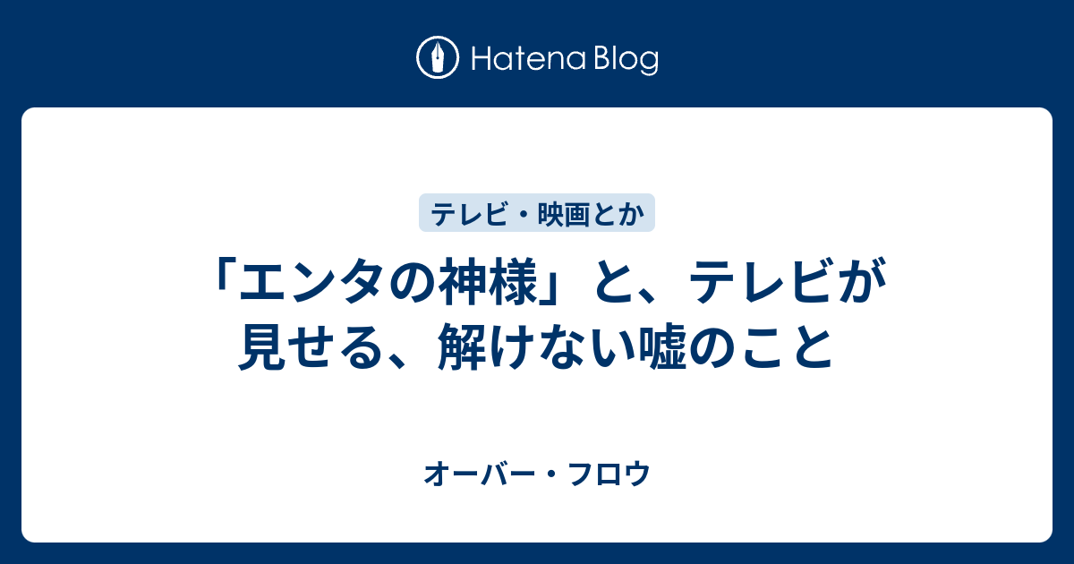 エンタの神様 と テレビが見せる 解けない嘘のこと オーバー フロウ