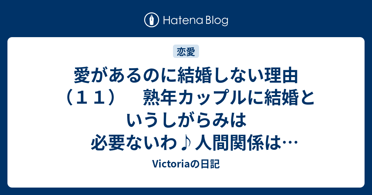 愛があるのに結婚しない理由 １１ 熟年カップルに結婚というしがらみは必要ないわ 人間関係はシンプルが一番 By 40代女子 Victoriaの日記