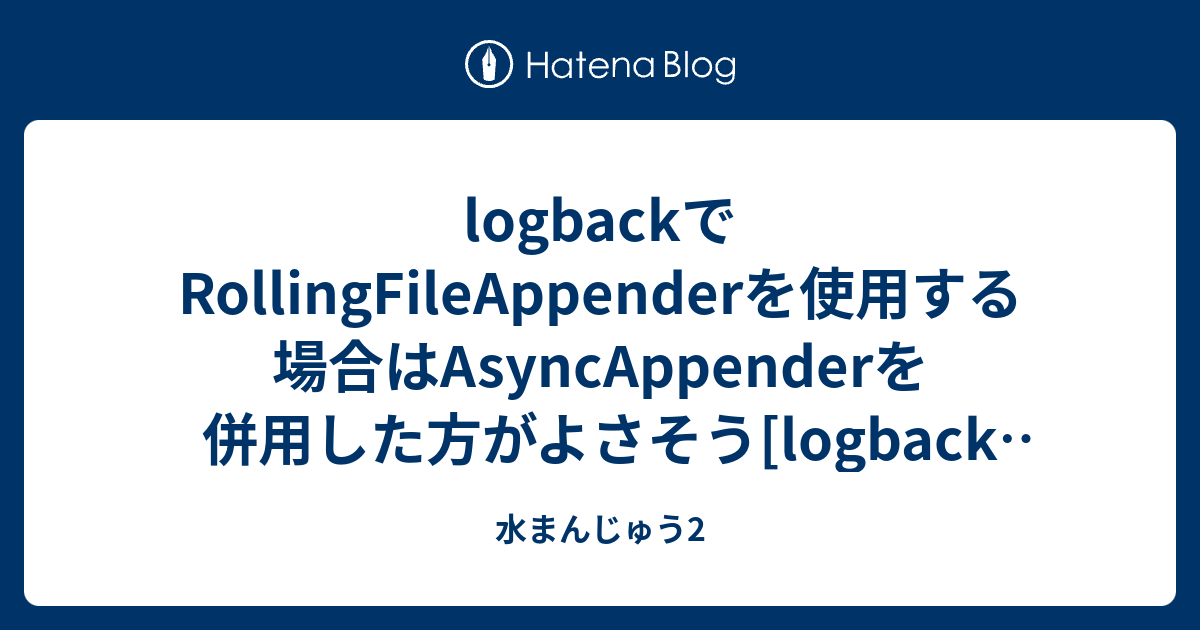 logbackでRollingFileAppenderを使用する場合はAsyncAppenderを併用した方がよさそう[logback 1.1 ...