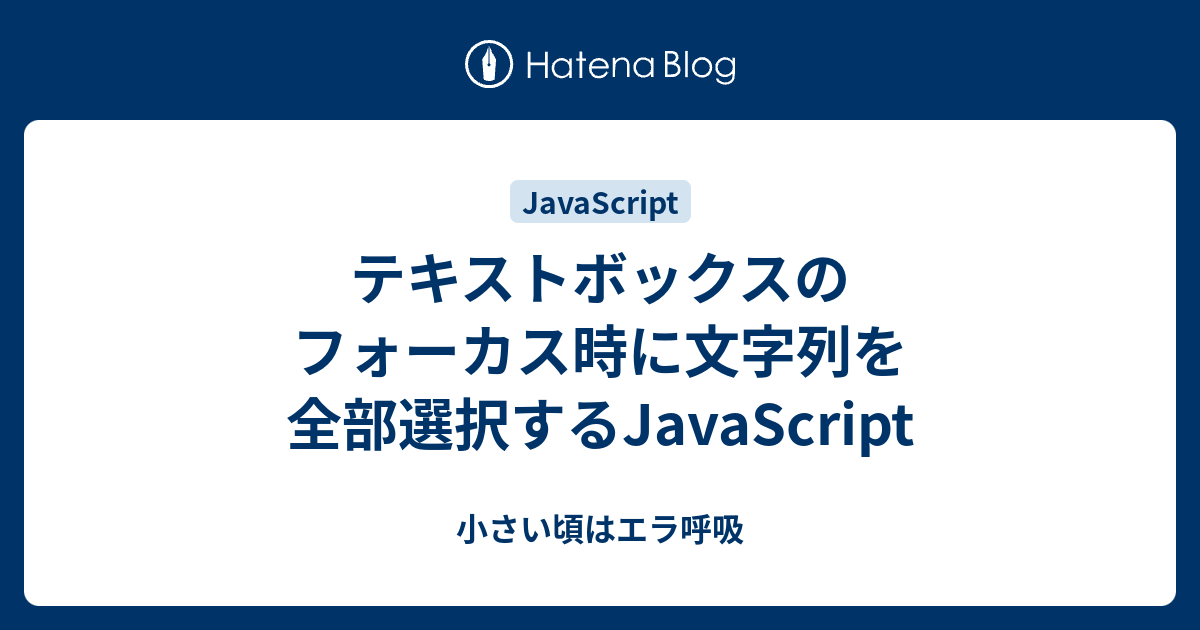 テキストボックスのフォーカス時に文字列を全部選択するjavascript 小さい頃はエラ呼吸