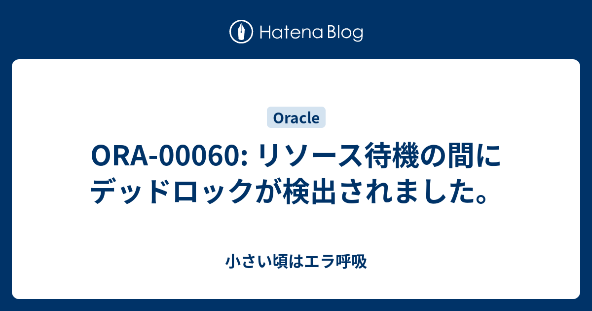 Ora 00060 リソース待機の間にデッドロックが検出されました 小さい頃はエラ呼吸
