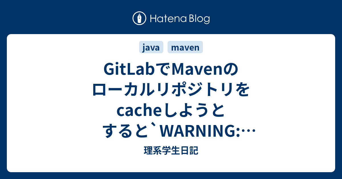 GitLabでMavenのローカルリポジトリをcacheしようとすると`WARNING .m2/repository no