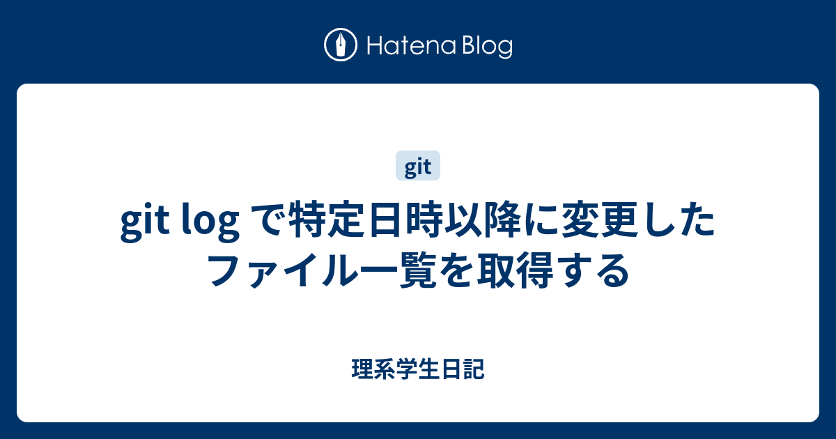 Git Log で特定日時以降に変更したファイル一覧を取得する 理系学生日記