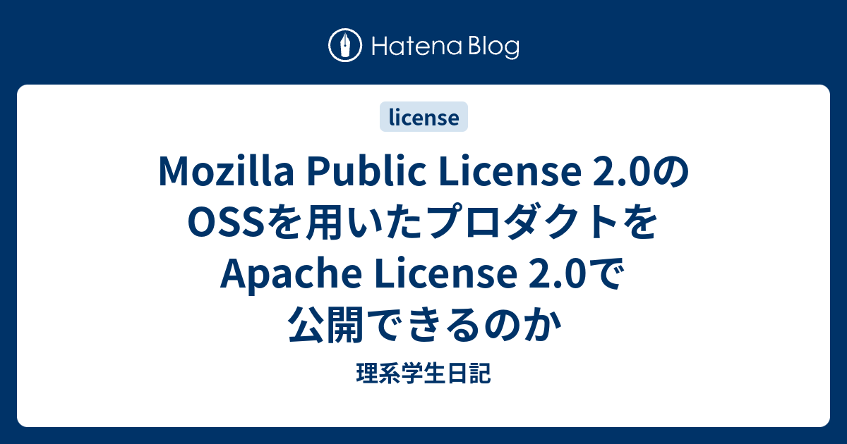Mozilla Public License 2.0のOSSを用いたプロダクトをApache License 2.0で公開できるのか - 理系学生日記