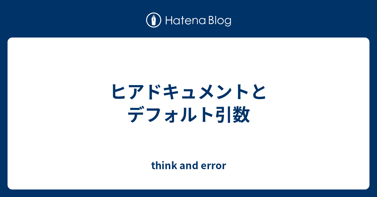 ヒアドキュメントとデフォルト引数 Think And Error