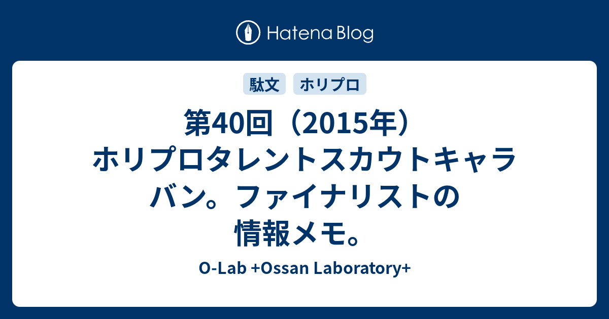 第40回 15年 ホリプロタレントスカウトキャラバン ファイナリストの情報メモ O Lab Ossan Laboratory