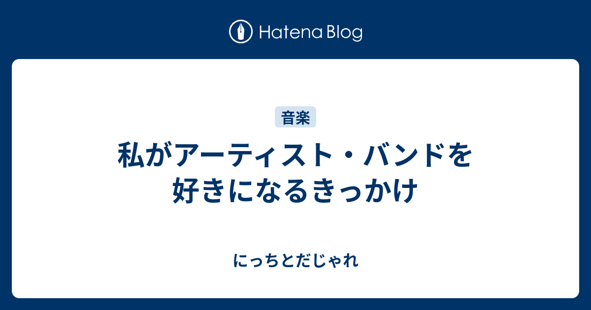 私がアーティスト バンドを好きになるきっかけ にっちとだじゃれ