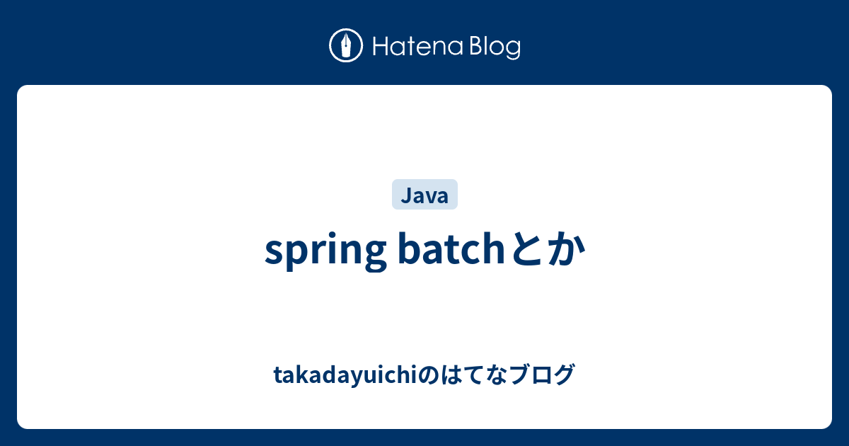 Spring Batchとか Takadayuichiのはてなブログ