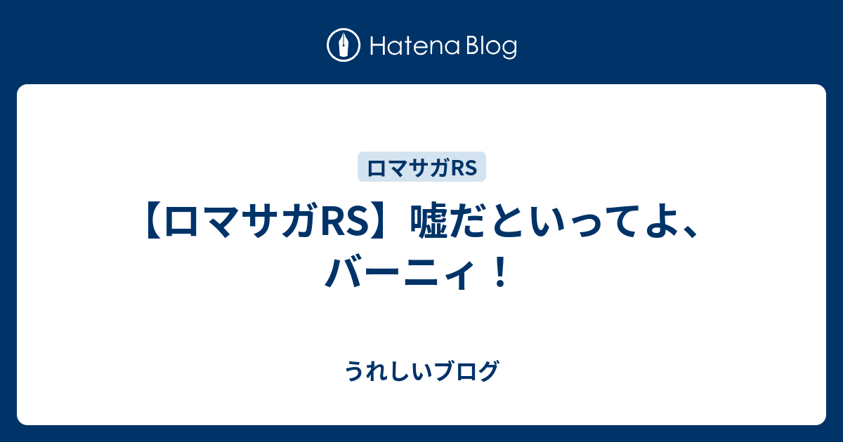 ロマサガrs 嘘だといってよ バーニィ うれしいブログ