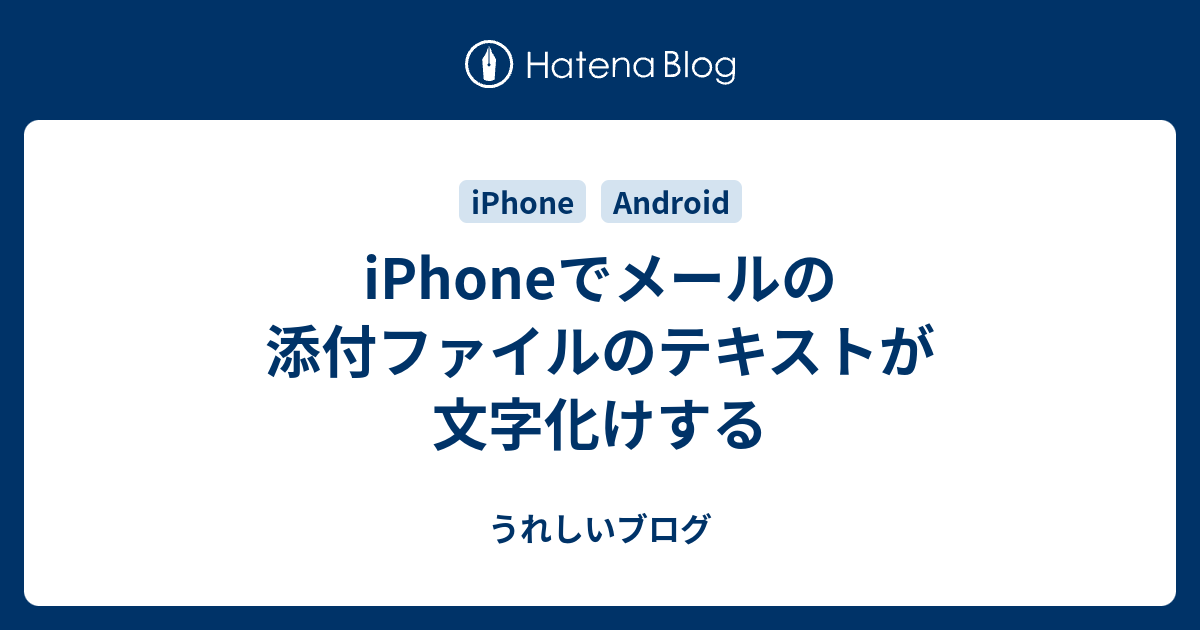 Iphoneでメールの添付ファイルのテキストが文字化けする うれしいブログ