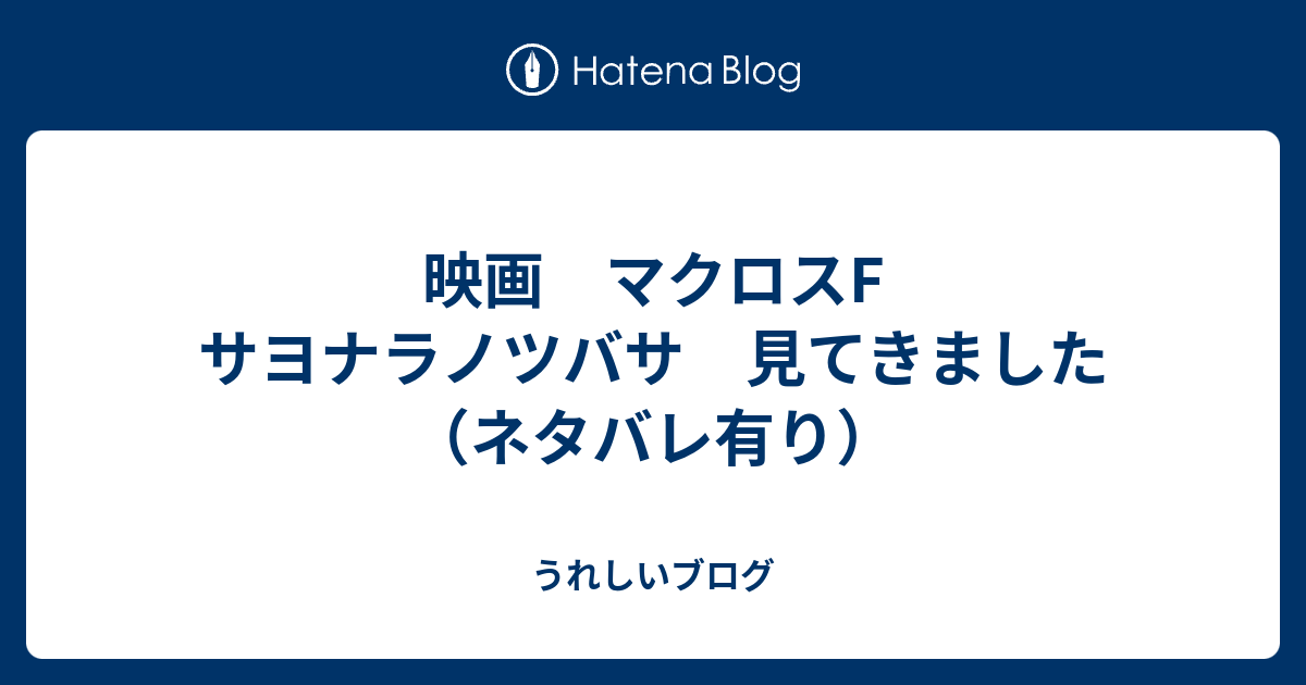 映画 マクロスf サヨナラノツバサ 見てきました ネタバレ有り うれしいブログ