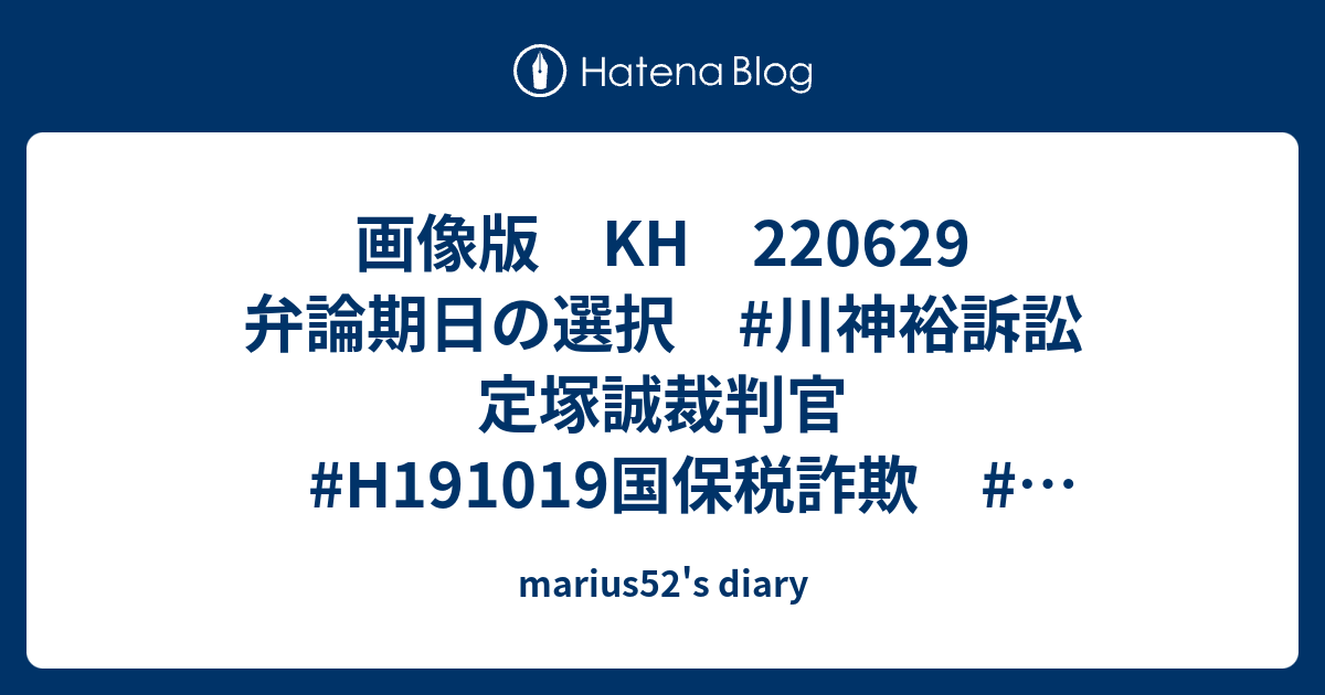 marius52's diary  画像版　KH　220629　弁論期日の選択　#川神裕訴訟　定塚誠裁判官　#H191019国保税詐欺　#川神裕裁判官