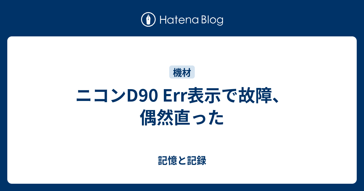 ニコンD90 Err表示で故障、偶然直った - 記憶と記録