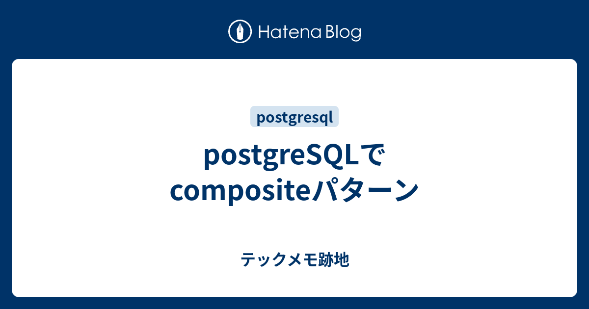 postgreSQLでcompositeパターン - テックメモ跡地