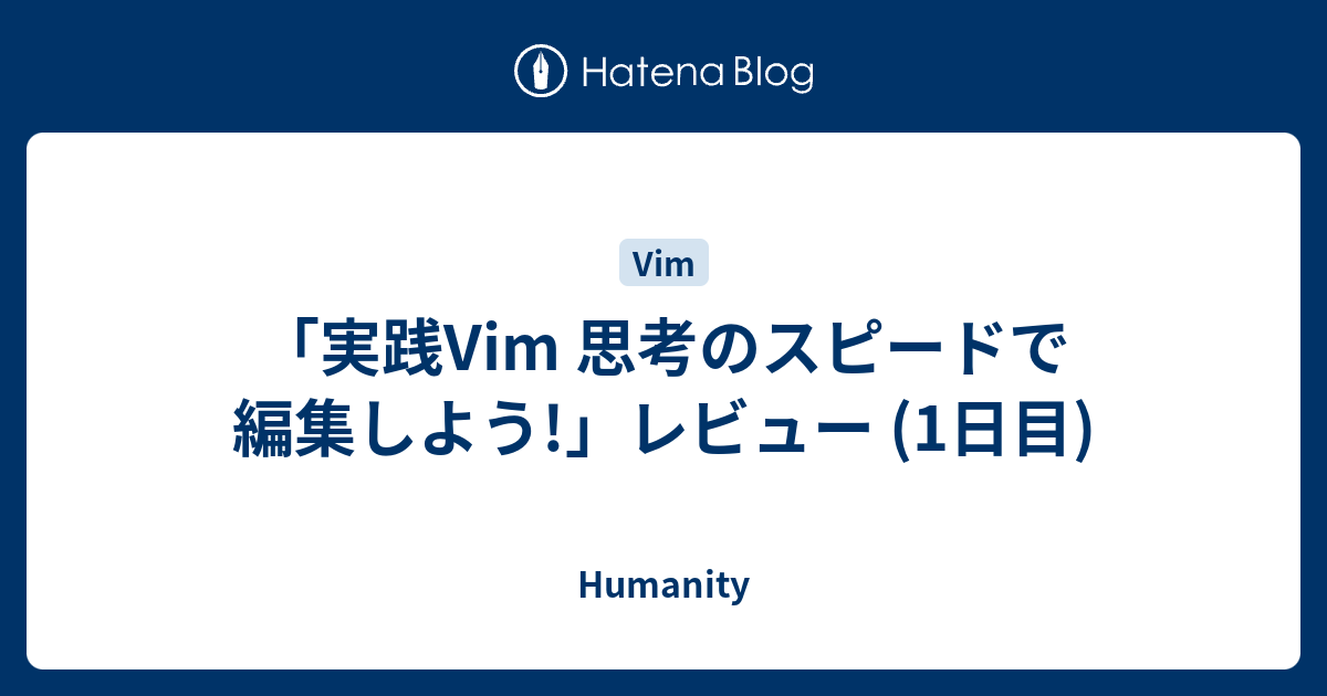 実践Vim 思考のスピードで編集しよう!」レビュー (1日目) - Humanity